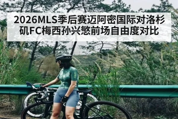 2026MLS季后赛迈阿密国际对洛杉矶FC梅西孙兴慜前场自由度对比